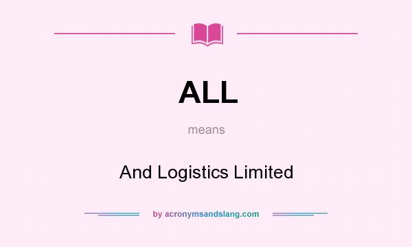 What does ALL mean? It stands for And Logistics Limited