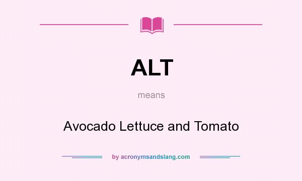 What does ALT mean? It stands for Avocado Lettuce and Tomato