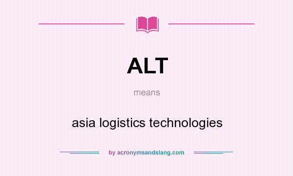 What does ALT mean? It stands for asia logistics technologies