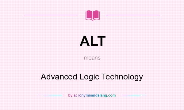 What does ALT mean? It stands for Advanced Logic Technology