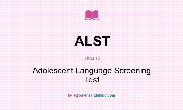 What does ALST mean? It stands for Adolescent Language Screening Test