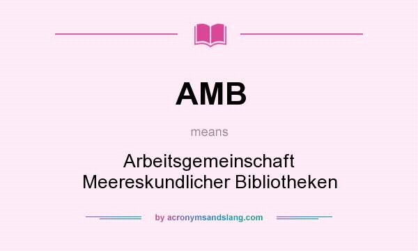 What does AMB mean? It stands for Arbeitsgemeinschaft Meereskundlicher Bibliotheken