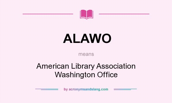 What does ALAWO mean? It stands for American Library Association Washington Office