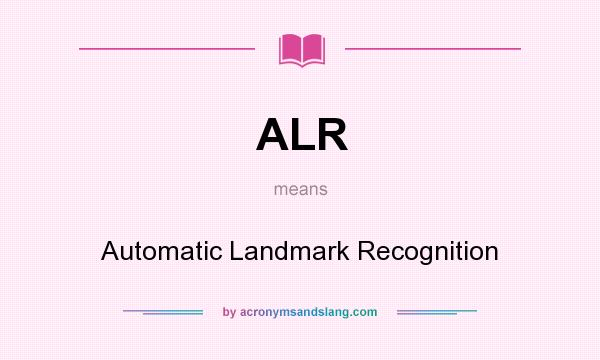 What does ALR mean? It stands for Automatic Landmark Recognition