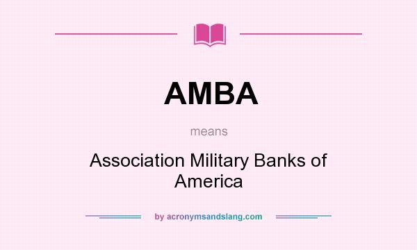What does AMBA mean? It stands for Association Military Banks of America