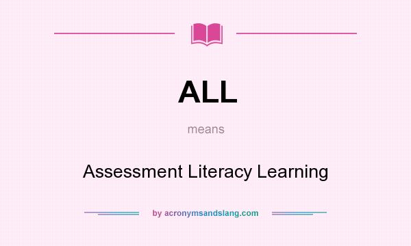 What does ALL mean? It stands for Assessment Literacy Learning