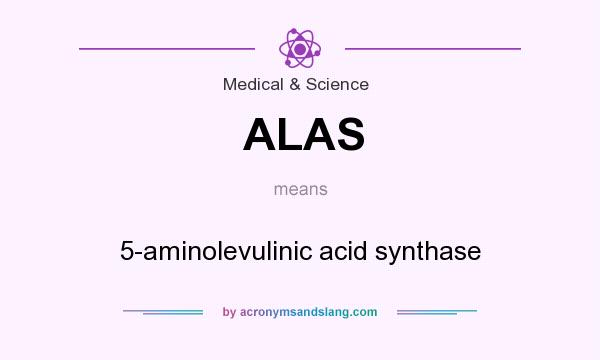 What does ALAS mean? It stands for 5-aminolevulinic acid synthase