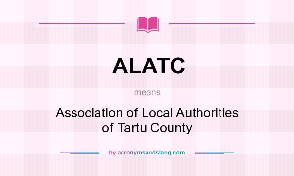 What does ALATC mean? It stands for Association of Local Authorities of Tartu County