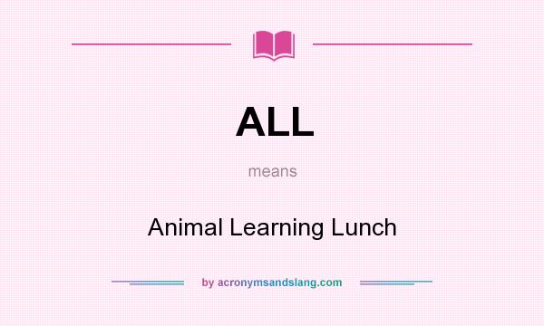 What does ALL mean? It stands for Animal Learning Lunch