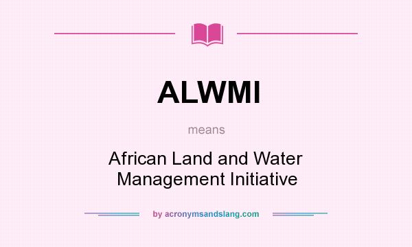 What does ALWMI mean? It stands for African Land and Water Management Initiative