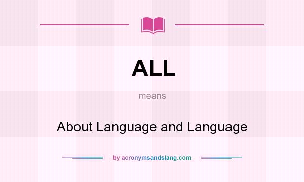 What does ALL mean? It stands for About Language and Language