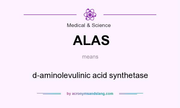 What does ALAS mean? It stands for d-aminolevulinic acid synthetase