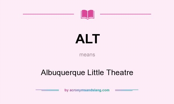 What does ALT mean? It stands for Albuquerque Little Theatre