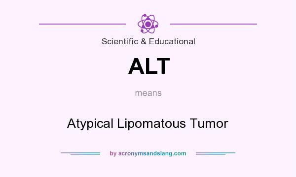 What does ALT mean? It stands for Atypical Lipomatous Tumor