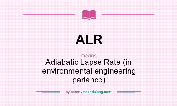 What does ALR mean? It stands for Adiabatic Lapse Rate (in environmental engineering parlance)