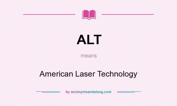 What does ALT mean? It stands for American Laser Technology