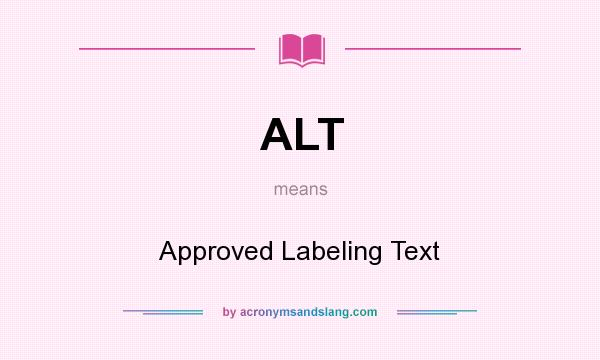 What does ALT mean? It stands for Approved Labeling Text