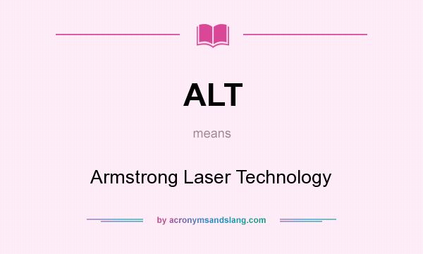 What does ALT mean? It stands for Armstrong Laser Technology
