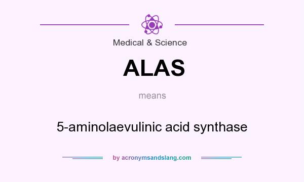 What does ALAS mean? It stands for 5-aminolaevulinic acid synthase