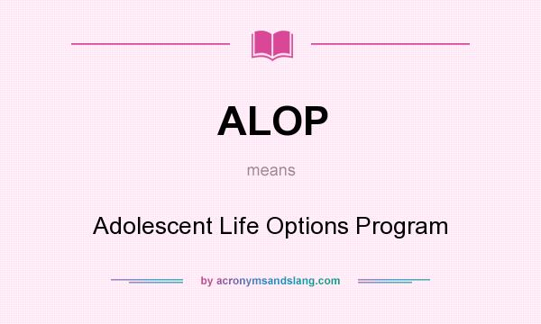 What does ALOP mean? It stands for Adolescent Life Options Program