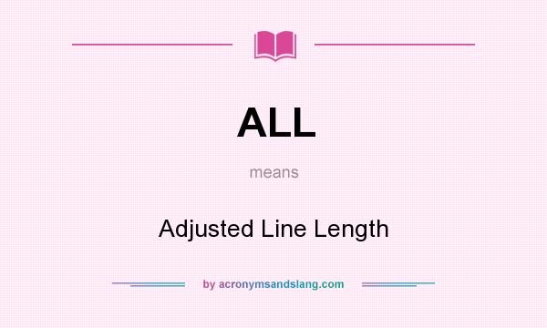 What does ALL mean? It stands for Adjusted Line Length