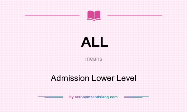 What does ALL mean? It stands for Admission Lower Level