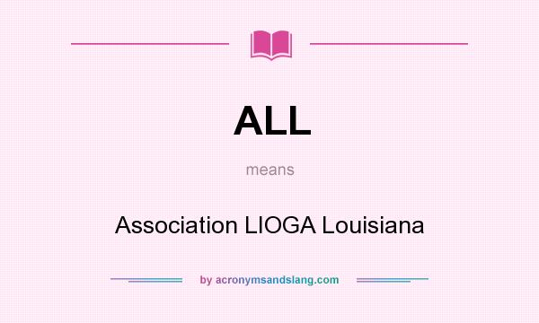 What does ALL mean? It stands for Association LIOGA Louisiana
