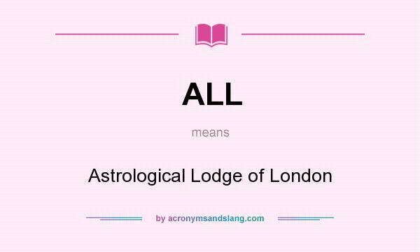 What does ALL mean? It stands for Astrological Lodge of London