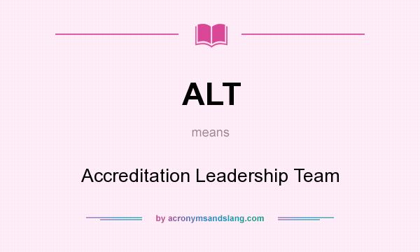 What does ALT mean? It stands for Accreditation Leadership Team