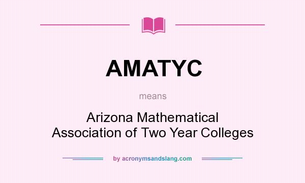 What does AMATYC mean? It stands for Arizona Mathematical Association of Two Year Colleges