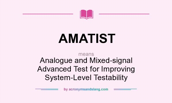 What does AMATIST mean? It stands for Analogue and Mixed-signal Advanced Test for Improving System-Level Testability