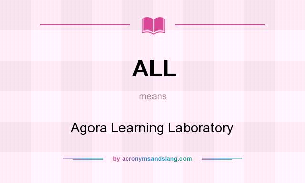 What does ALL mean? It stands for Agora Learning Laboratory