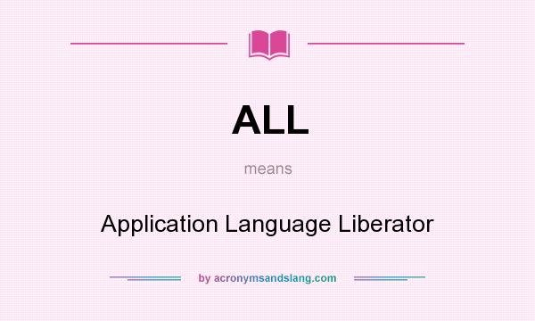 What does ALL mean? It stands for Application Language Liberator