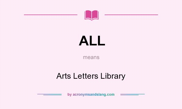 What does ALL mean? It stands for Arts Letters Library