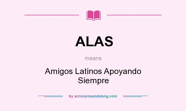 What does ALAS mean? It stands for Amigos Latinos Apoyando Siempre