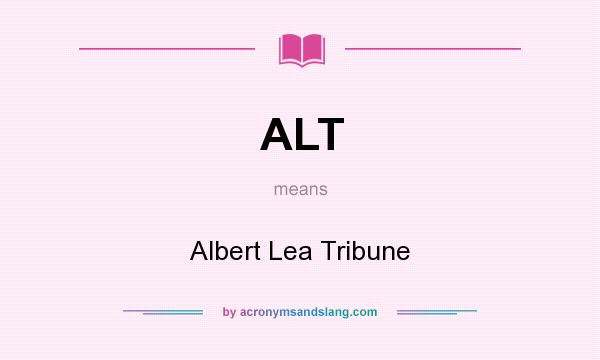 What does ALT mean? It stands for Albert Lea Tribune