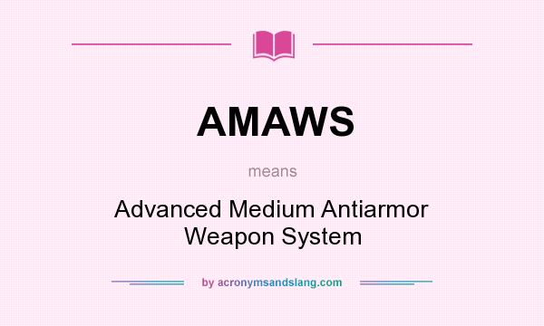 What does AMAWS mean? It stands for Advanced Medium Antiarmor Weapon System