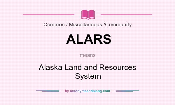 What does ALARS mean? It stands for Alaska Land and Resources System