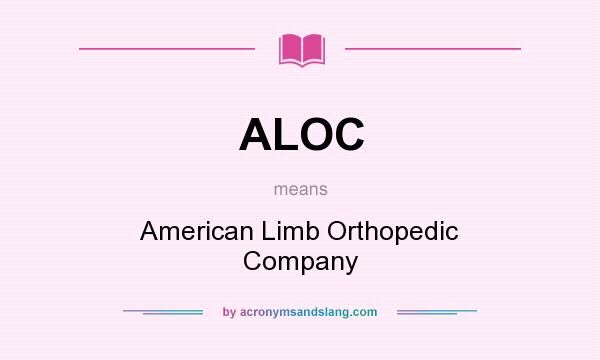 What does ALOC mean? It stands for American Limb Orthopedic Company