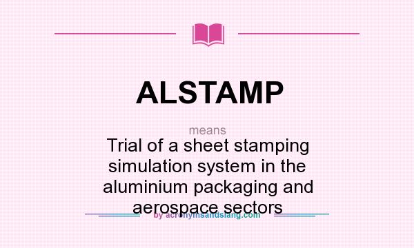 What does ALSTAMP mean? It stands for Trial of a sheet stamping simulation system in the aluminium packaging and aerospace sectors