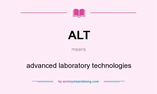 What does ALT mean? It stands for advanced laboratory technologies