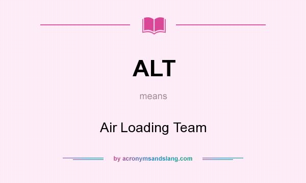 What does ALT mean? It stands for Air Loading Team