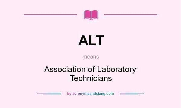 What does ALT mean? It stands for Association of Laboratory Technicians