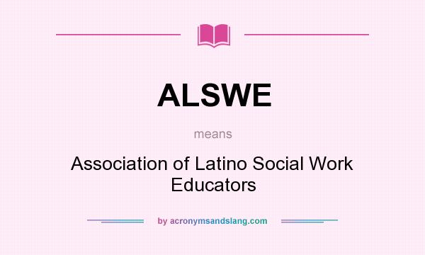 What does ALSWE mean? It stands for Association of Latino Social Work Educators