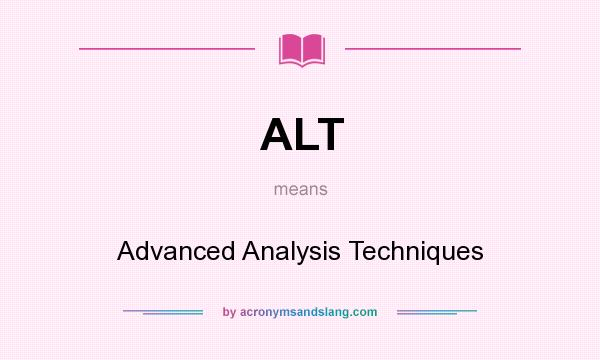 What does ALT mean? It stands for Advanced Analysis Techniques
