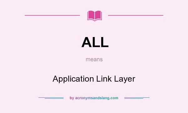 What does ALL mean? It stands for Application Link Layer
