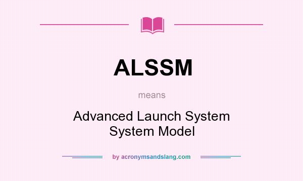 What does ALSSM mean? It stands for Advanced Launch System System Model