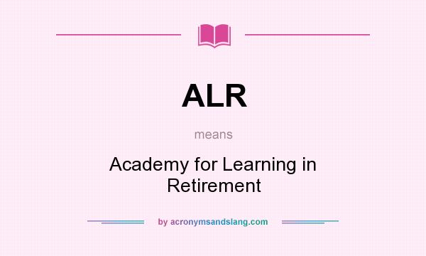 What does ALR mean? It stands for Academy for Learning in Retirement