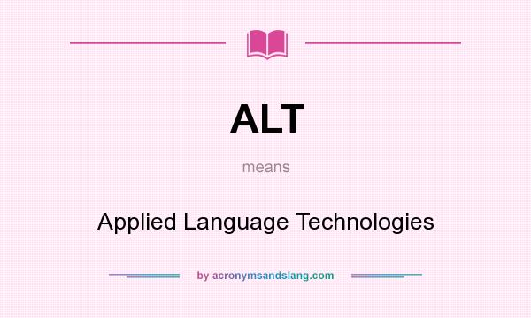 What does ALT mean? It stands for Applied Language Technologies