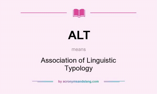 What does ALT mean? It stands for Association of Linguistic Typology